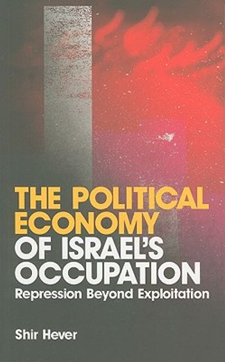 the political economy of israel´s occupation,repression beyond exploitation