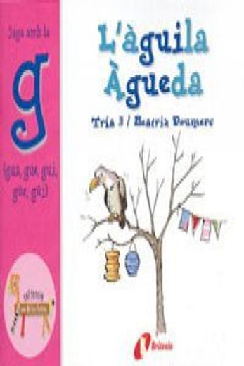 L ' àguila Àgueda (gua, gue, gui, güe, güi): Juga amb la g (gua, gue, gui, güe, güi) (Català - Brúixola - El Zoo De Les Lletres) (in Catalá)