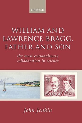 william and lawrence bragg, father and son,the most extraordinary collaboration in science
