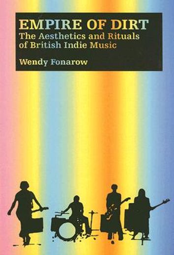 Empire of Dirt: The Aesthetics and Rituals of British Indie Music (Music/Culture) (in English)