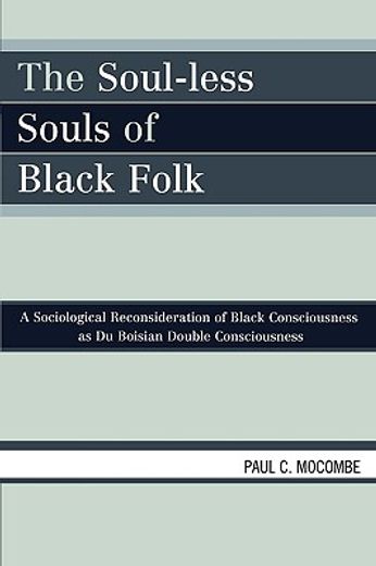 the soul-less souls of black folk,a sociological reconsideration of black consciousness as du boisian double consciousness