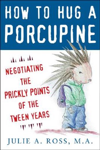how to hug a porcupine,negotiating the prickly points of the tween years (en Inglés)