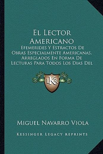 El Lector Americano: Efemerides y Estractos de Obras Especialmente Americanas, Arreglados en Forma de Lecturas Para Todos los Dias del ano (in Spanish)