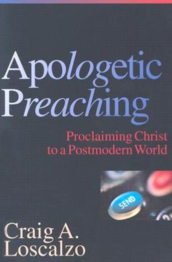 apologetic preaching,proclaiming christ to a postmodern world (en Inglés)