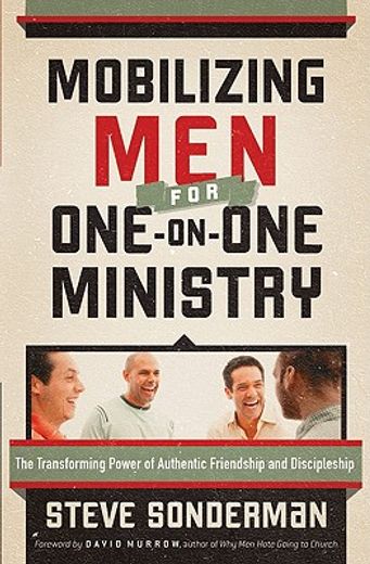 mobilizing men for one-on-one ministry,the transforming power of authentic friendship and discipleship