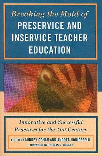 breaking the mold of preservice and inservice teacher education,innovative and successful practices for the 21st century