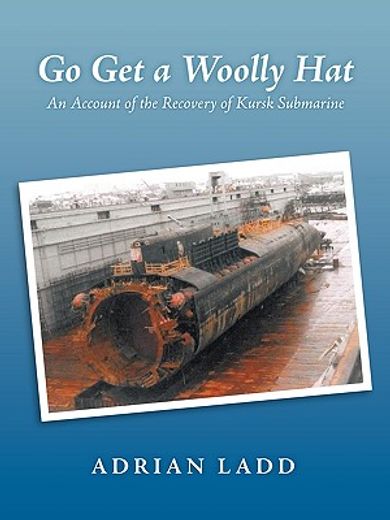 go get a woolly hat,an account of the recovery of kursk submarine (en Inglés)