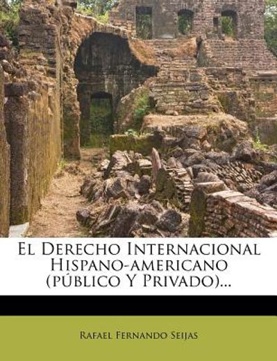 el derecho internacional hispano-americano (p blico y privado)...