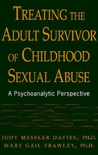 treating the adult survivor of childhood sexual abuse,a psychoanalytic perspective