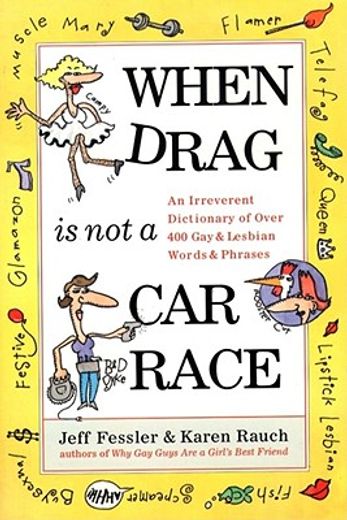 when drag is not a car race,an irreverent dictionary of over 400 gay and lesbian words and phrases (en Inglés)