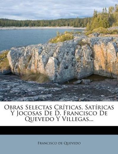obras selectas cr ticas, sat ricas y jocosas de d. francisco de quevedo y villegas... (in Spanish)