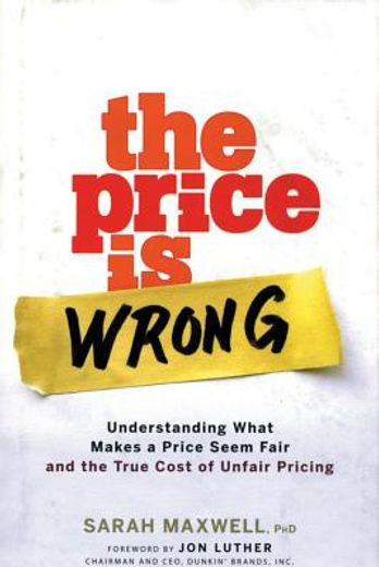 the price is wrong,understanding what makes a price seem fair and the true cost of unfair pricing