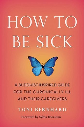 How to be Sick: A Buddhist-Inspired Guide for the Chronically ill and Their Caregivers (en Inglés)
