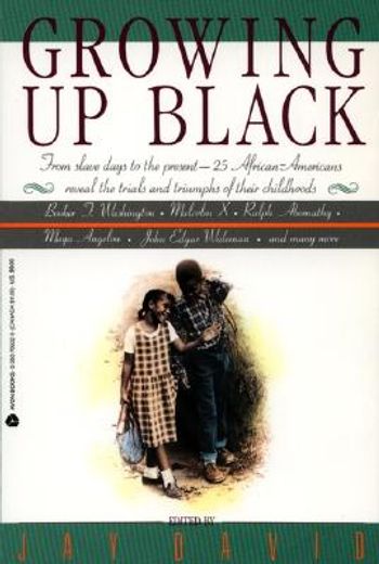growing up black,from slave days to the present-25 african-americans reveal the trials and triumphs of their childhoo