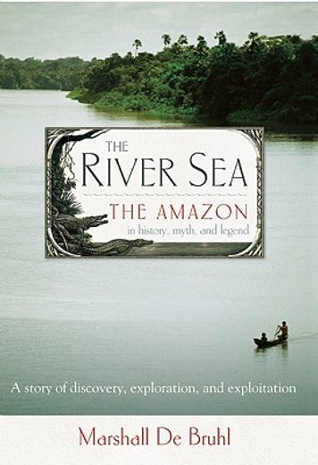 the river sea: the amazon in history, myth, and legend