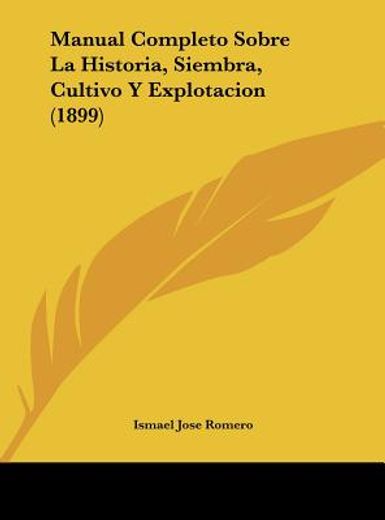 manual completo sobre la historia, siembra, cultivo y explotacion (1899)