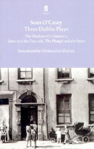 Three Dublin Plays: The Shadow of a Gunman, Juno and the Paycock, & the Plough and the Stars