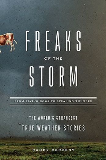 freaks of the storm,from flying cows to stealing thunder: the world´s strangest true weather stories