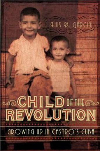 Child of the Revolution: Growing Up in Castro's Cuba (en Inglés)