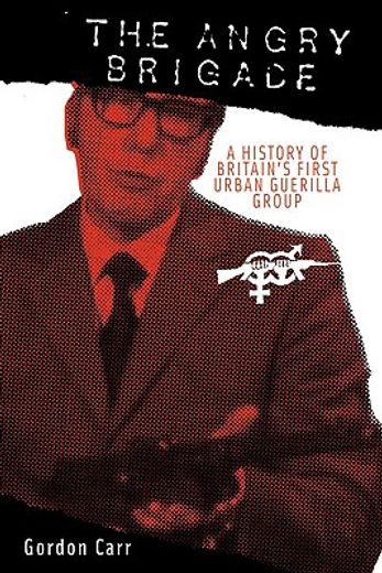 Angry Brigade: A History of Britain's First Urban Guerilla Group (in English)