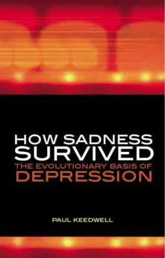 How Sadness Survived: The Evolutionary Basis of Depression (en Inglés)