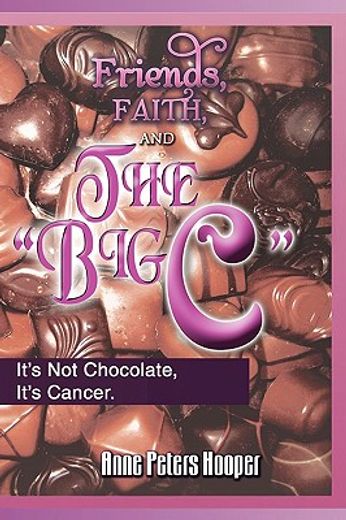 friends, faith, and the “big c´´,it’s not chocolate, it’s cancer