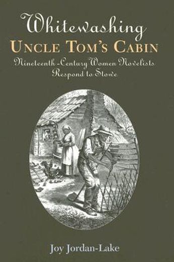 whitewashing uncle tom´s cabin,nineteenth-century women novelists respond to stowe