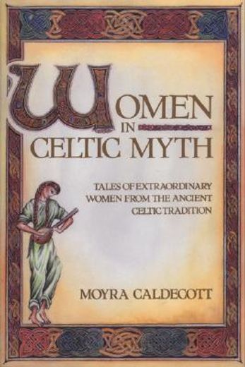 Women in Celtic Myth: Tales of Extraordinary Women from the Ancient Celtic Tradition (en Inglés)