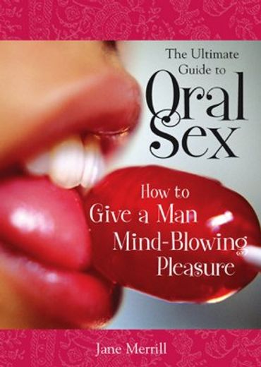 the ultimate guide to oral sex,how to give a man mind-blowing pleasure (en Inglés)