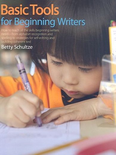 Basic Tools for Beginning Writers: How to Teach All the Skills Beginning Writers Need -- From Alphabet Recognition and Spelling to Strategies for Self (en Inglés)