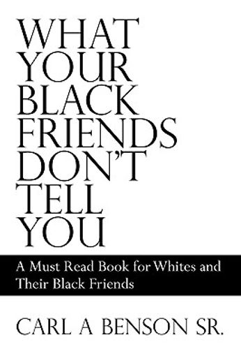 what your black friends don´t tell you,a must read book for whites and their black friends