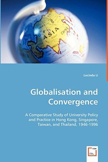 globalisation and convergence,a comparative study of university policy and practice in hong kong, singapore, taiwan, and thailand,