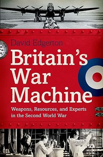 britain`s war machine,weapons, resources, and experts in the second world war