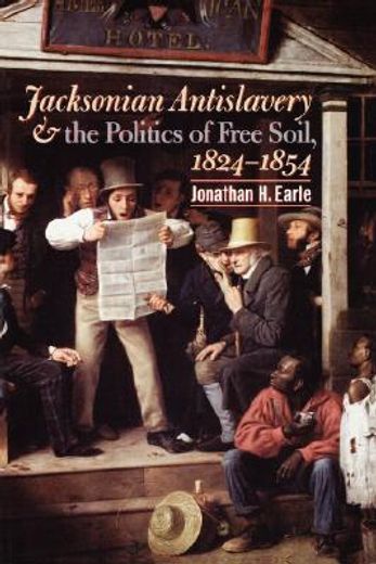 jacksonian antislavery & the politics of free soil, 1824-1854