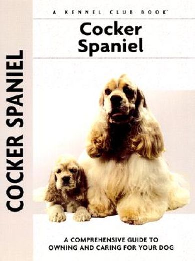 cocker spaniel,a comprehensive guide to owning and caring for your dog