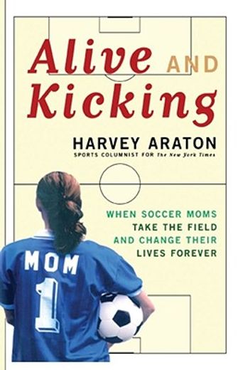 alive and kicking,when soccer moms take the field and change their lives forever