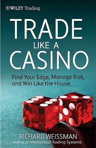 Trade Like a Casino: Find Your Edge, Manage Risk, and win Like the House: 530 (Wiley Trading) (en Inglés)