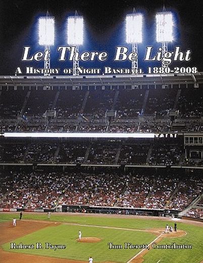 let there be light,a history of night baseball 1880-2008