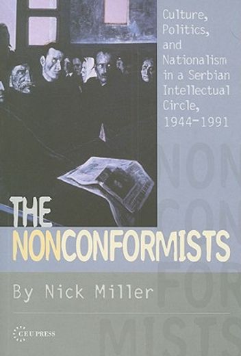 the nonconformists,culture, politics, and nationalism in a serbian intellectual circle, 1944-1991