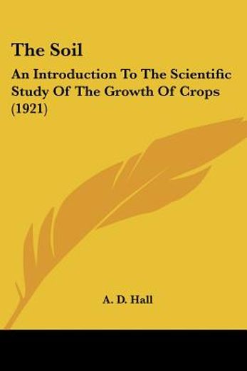 the soil: an introduction to the scientific study of the growth of crops