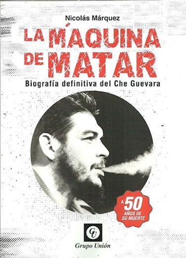 La Maquina de Matar Biografia Definitiva del che Guevara