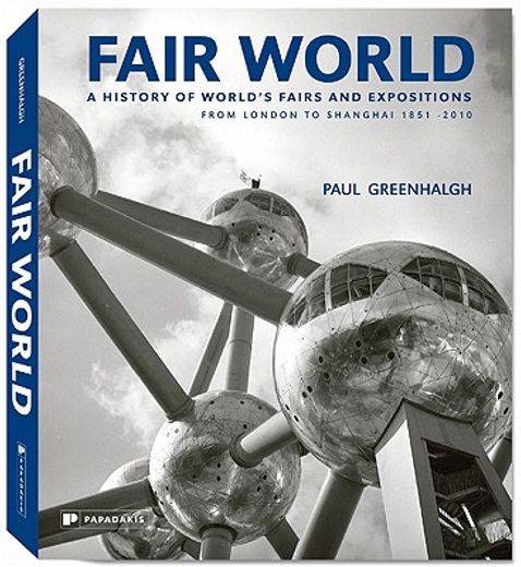 Fair World: A History of World's Fairs and Expositions from London to Shanghai 1851-2010 (en Inglés)