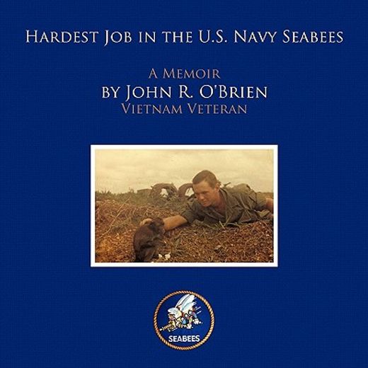 hardest job in the u.s. navy seabees,a memoir by john r. o´brien vietnam veteran (en Inglés)