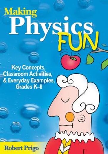 making physics fun,key concepts, classroom activities, & everyday examples, grades k-8
