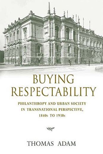 buying respectability,philanthropy and urban society in transnational perspective, 1840s to 1930s (en Inglés)