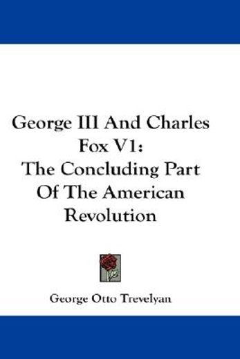 george iii and charles fox,the concluding part of the american revolution