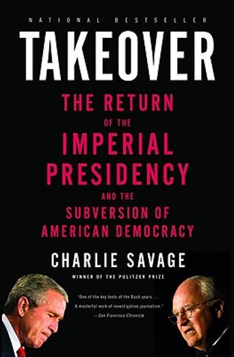 takeover,the return of the imperial presidency and the subversion of american democracy