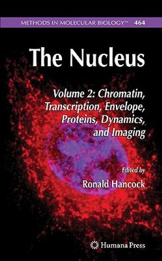 The Nucleus: Volume 2: Chromatin, Transcription, Envelope, Proteins, Dynamics, and Imaging (en Inglés)