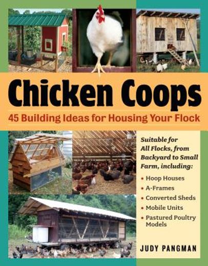 Chicken Coops : 45 Building Plans for Housing Your Flock 