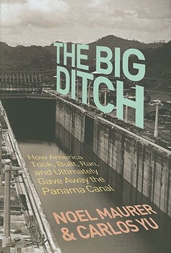 the big ditch,how america took, built, ran, and ultimately gave away the panama canal